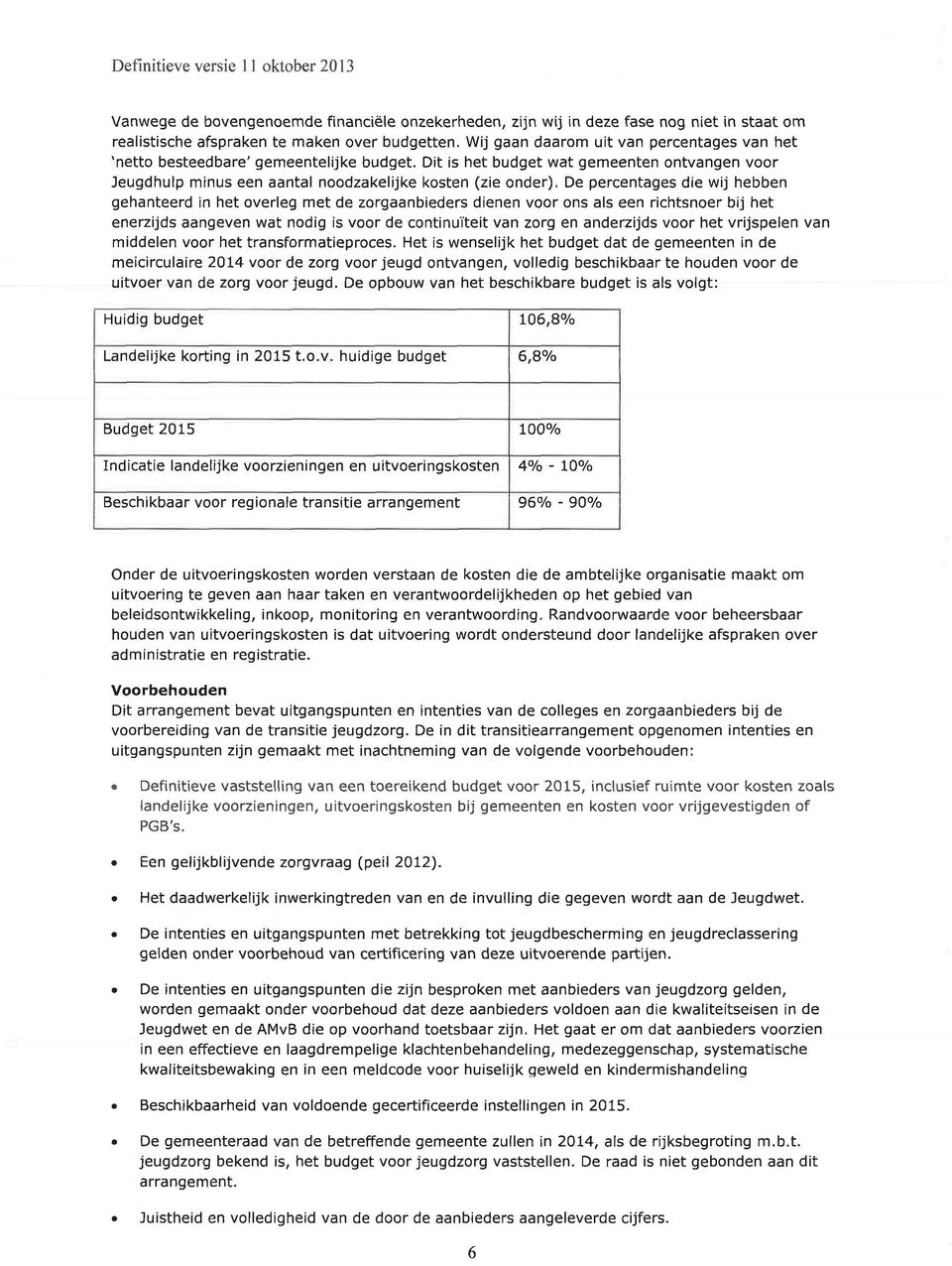 De percentages die wij hebben gehanteerd in het overleg met de zorgaanbieders dienen voor ons als een richtsnoer bij het enerzijds aangeven wat nodig is voor de continuïteit van zorg en anderzijds