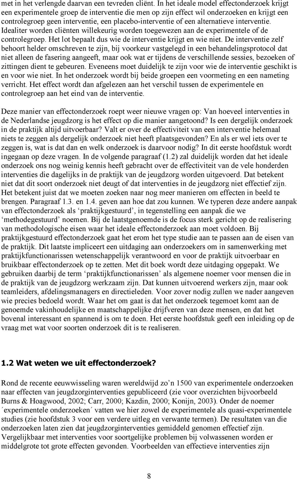 alternatieve interventie. Idealiter worden cliënten willekeurig worden toegewezen aan de experimentele of de controlegroep. Het lot bepaalt dus wie de interventie krijgt en wie niet.