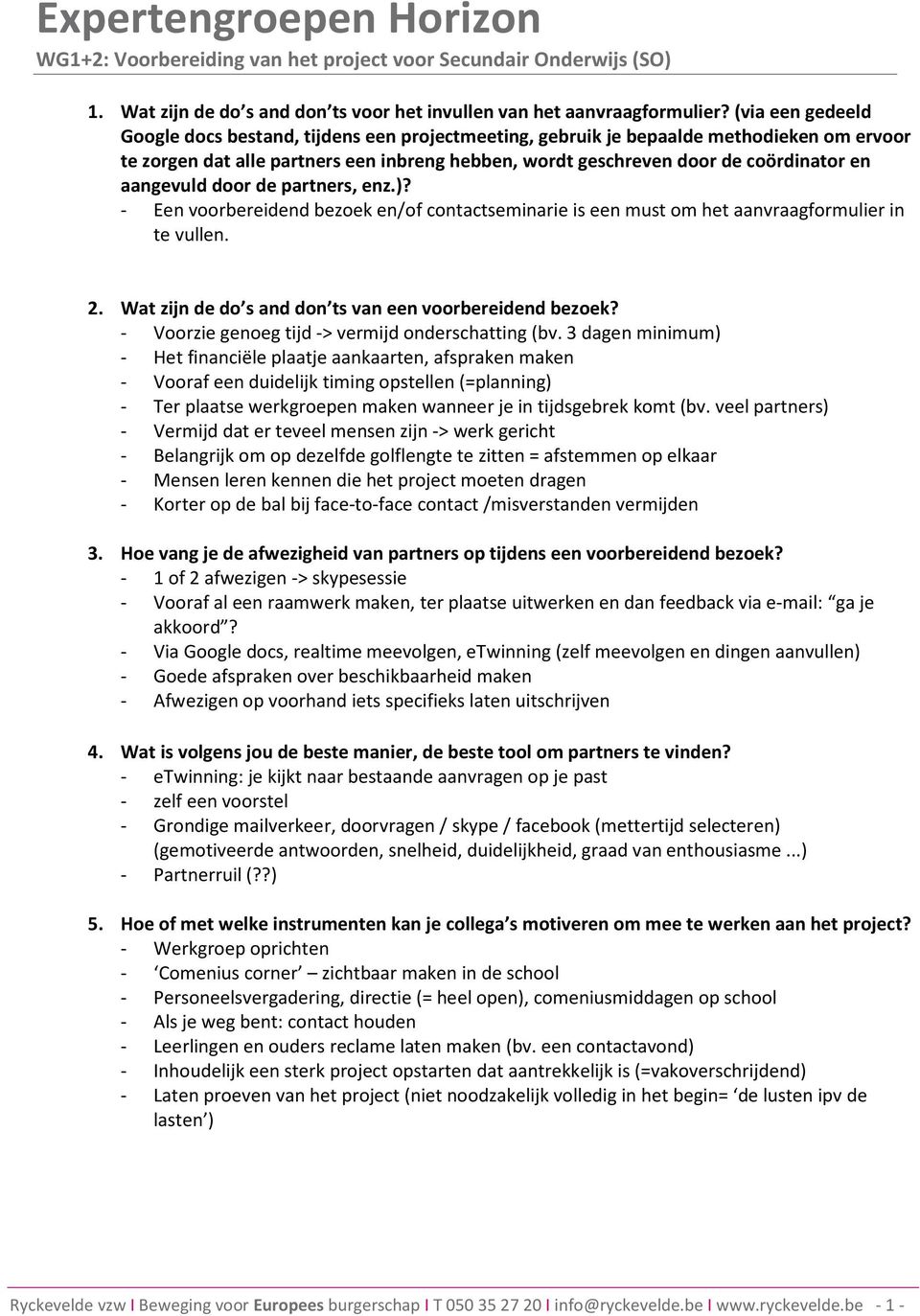 aangevuld door de partners, enz.)? - Een voorbereidend bezoek en/of contactseminarie is een must om het aanvraagformulier in te vullen. 2. Wat zijn de do s and don ts van een voorbereidend bezoek?