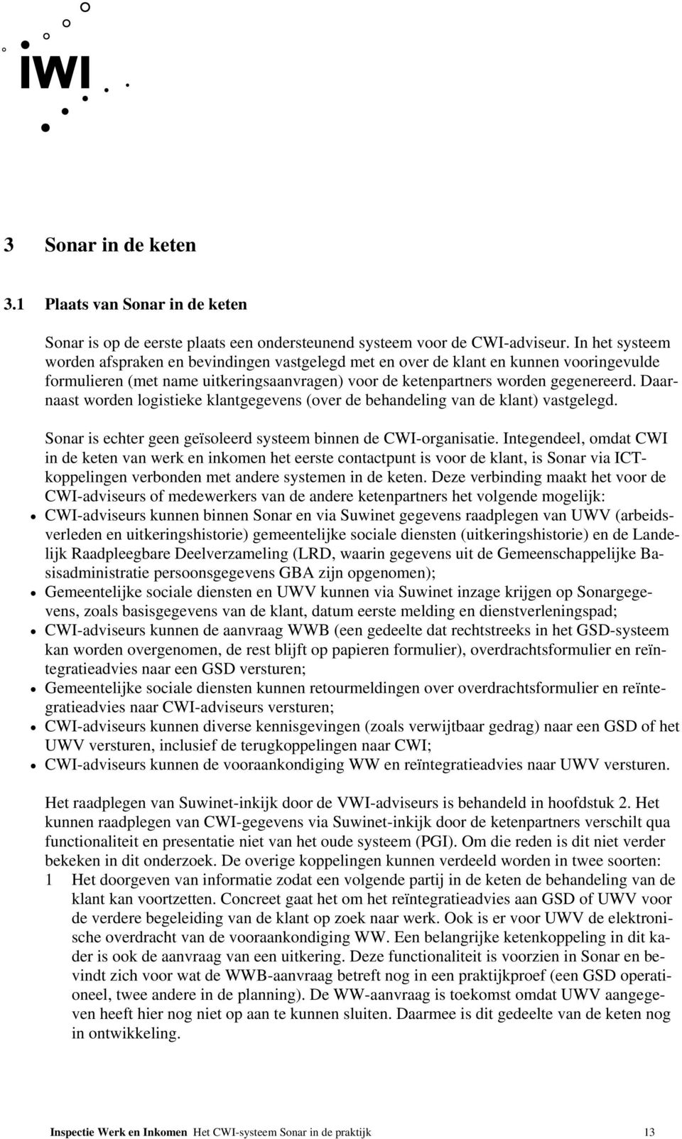 Daarnaast worden logistieke klantgegevens (over de behandeling van de klant) vastgelegd. Sonar is echter geen geïsoleerd systeem binnen de CWI-organisatie.