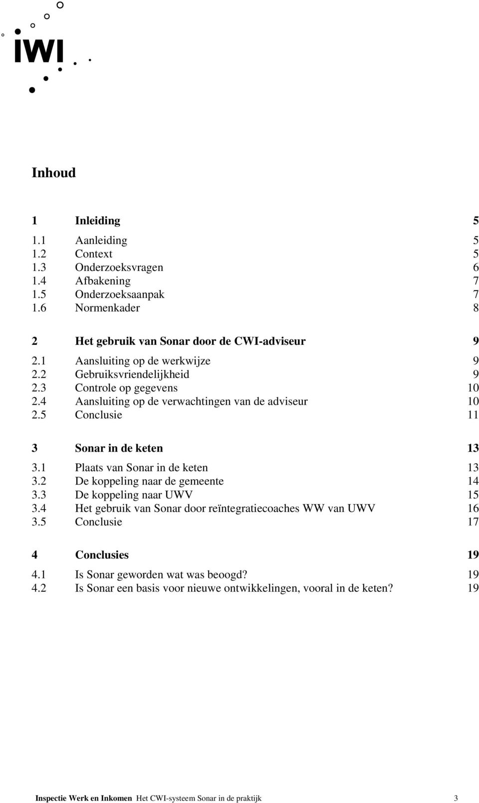 1 Plaats van Sonar in de keten 13 3.2 De koppeling naar de gemeente 14 3.3 De koppeling naar UWV 15 3.4 Het gebruik van Sonar door reïntegratiecoaches WW van UWV 16 3.