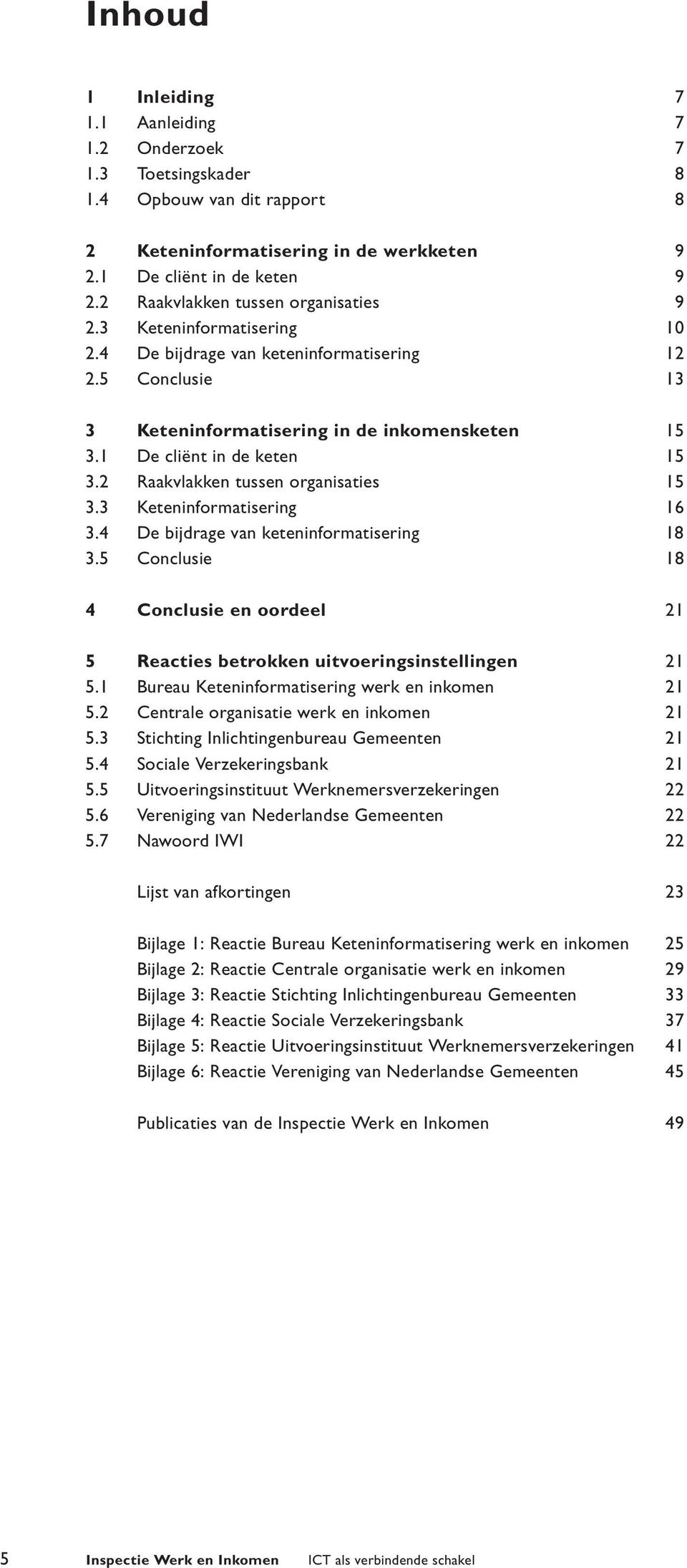 1 De cliënt in de keten 15 3.2 Raakvlakken tussen organisaties 15 3.3 Keteninformatisering 16 3.4 De bijdrage van keteninformatisering 18 3.