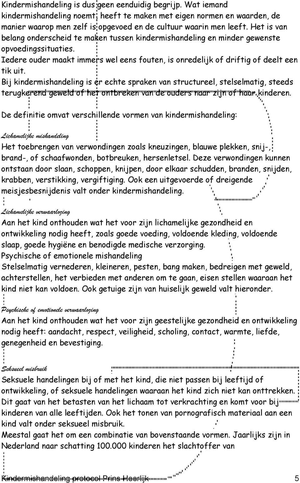 Bij kindermishandeling is er echte spraken van structureel, stelselmatig, steeds terugkerend geweld of het ontbreken van de ouders naar zijn of haar kinderen.