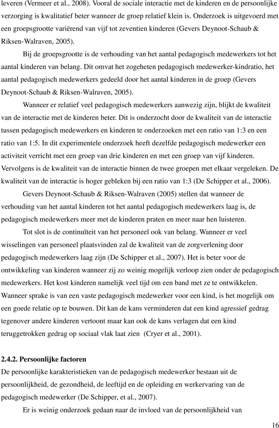 Bij de groepsgrootte is de verhouding van het aantal pedagogisch medewerkers tot het aantal kinderen van belang.