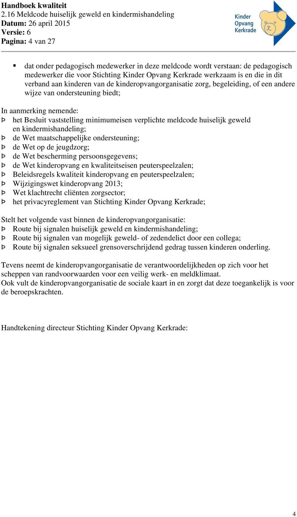 kindermishandeling; Þ de Wet maatschappelijke ondersteuning; Þ de Wet op de jeugdzorg; Þ de Wet bescherming persoonsgegevens; Þ de Wet kinderopvang en kwaliteitseisen peuterspeelzalen; Þ