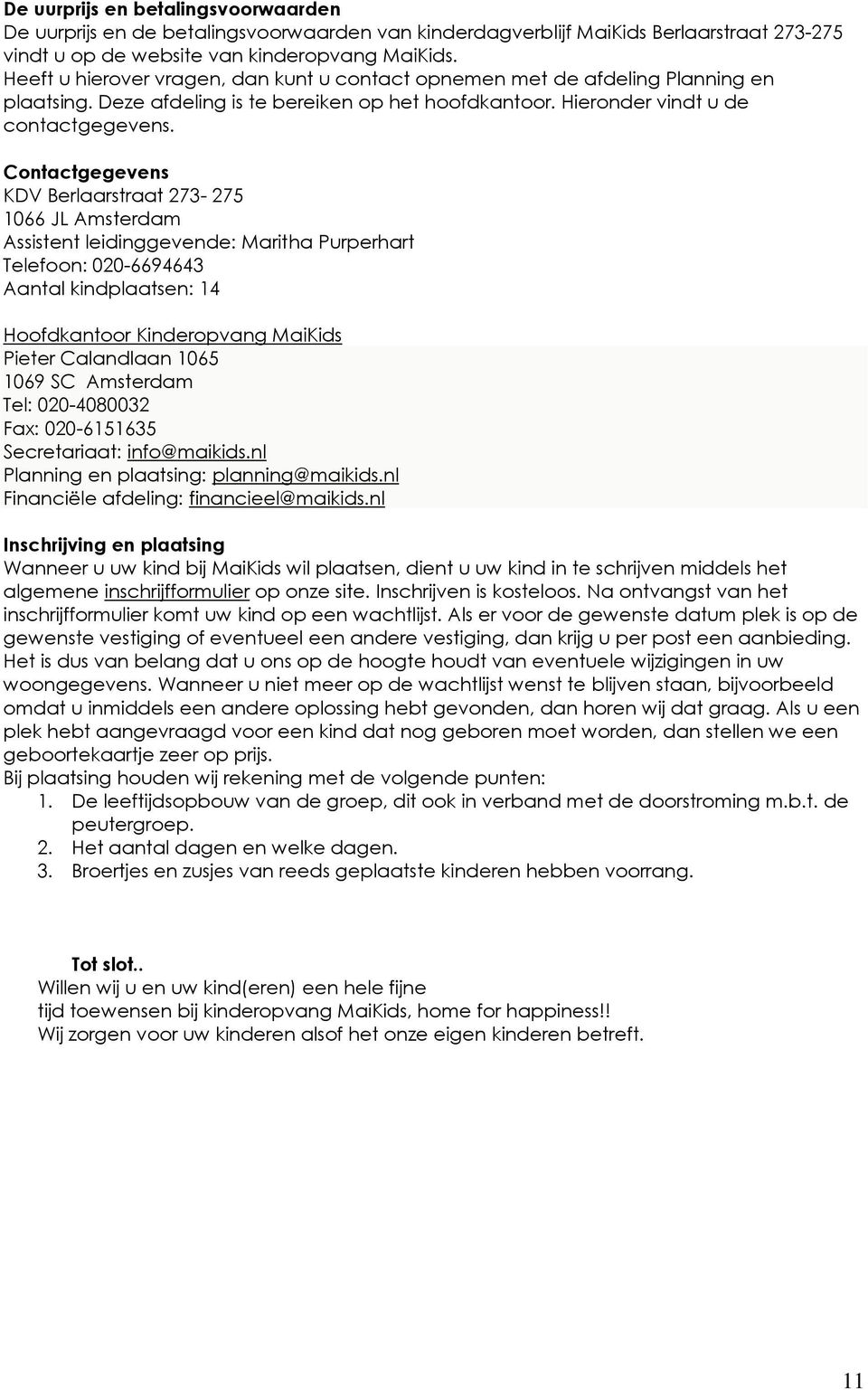 Contactgegevens KDV Berlaarstraat 273-275 1066 JL Amsterdam Assistent leidinggevende: Maritha Purperhart Telefoon: 020-6694643 Aantal kindplaatsen: 14 Hoofdkantoor Kinderopvang MaiKids Pieter