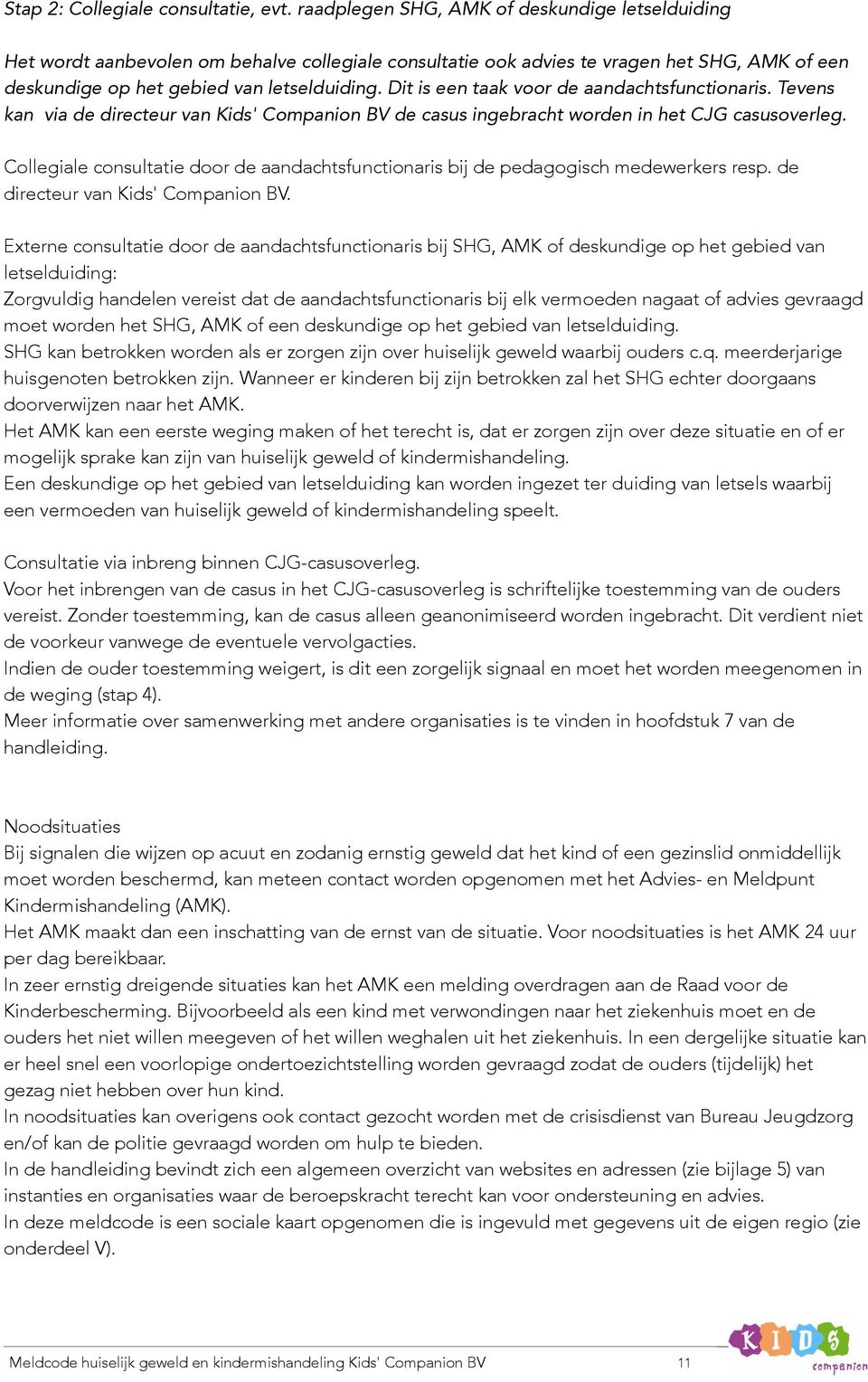 Dit is een taak voor de aandachtsfunctionaris. Tevens kan via de directeur van Kids' Companion BV de casus ingebracht worden in het CJG casusoverleg.