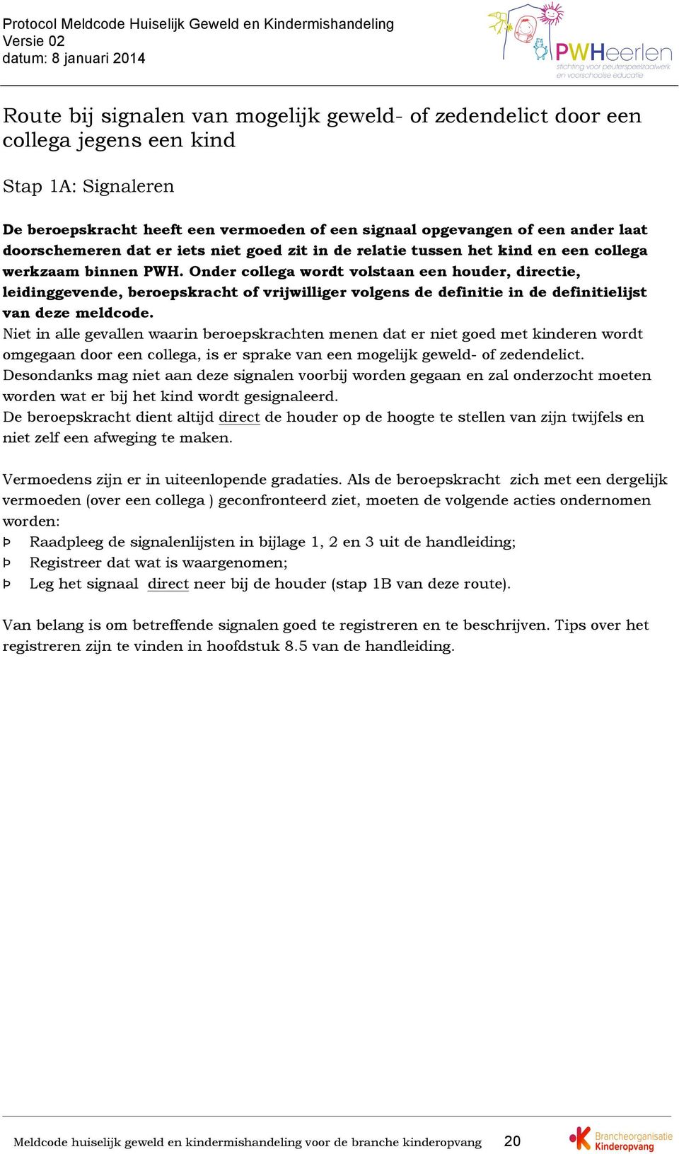 Onder collega wordt volstaan een houder, directie, leidinggevende, beroepskracht of vrijwilliger volgens de definitie in de definitielijst van deze meldcode.