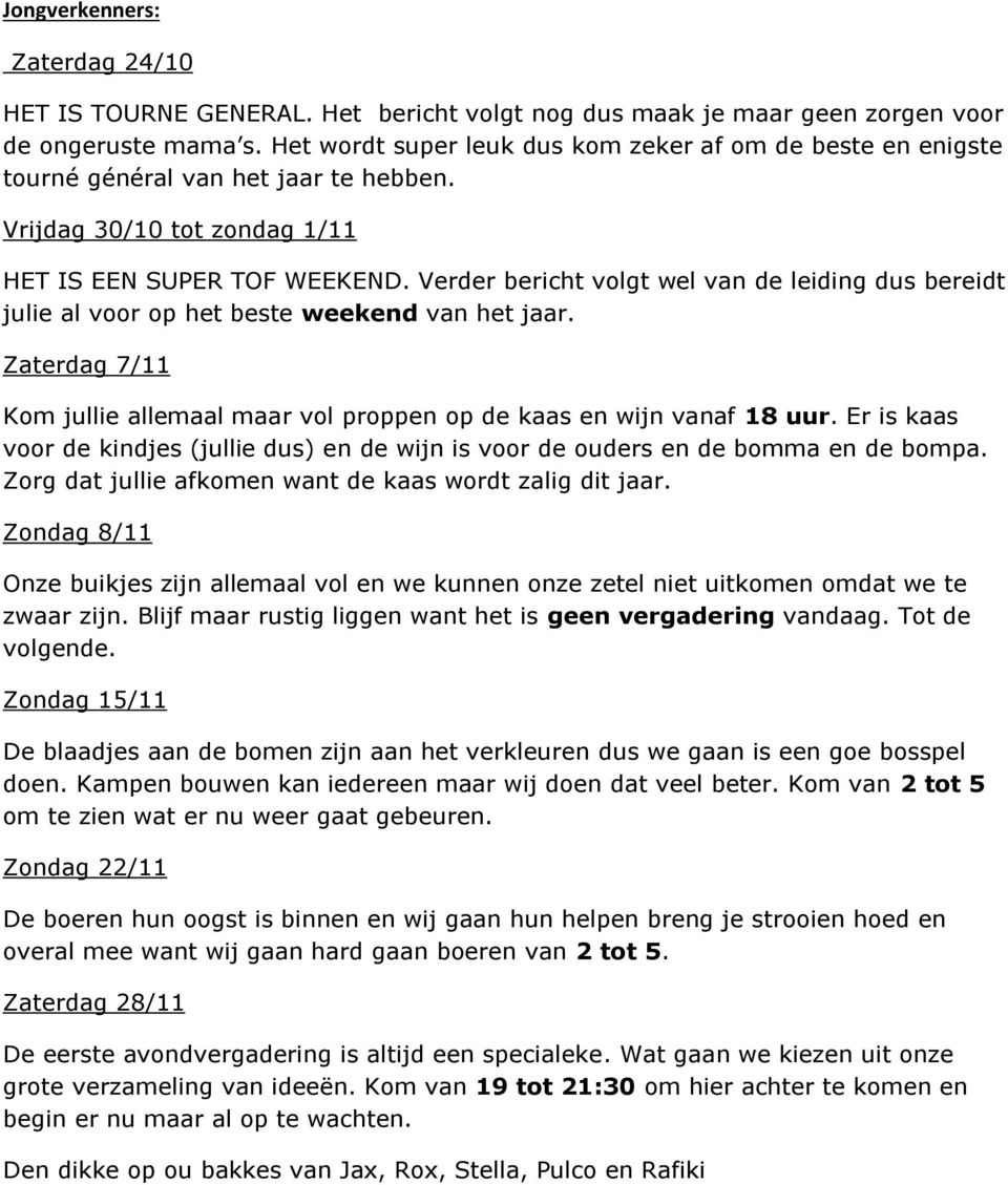 Verder bericht volgt wel van de leiding dus bereidt julie al voor op het beste weekend van het jaar. Zaterdag 7/11 Kom jullie allemaal maar vol proppen op de kaas en wijn vanaf 18 uur.