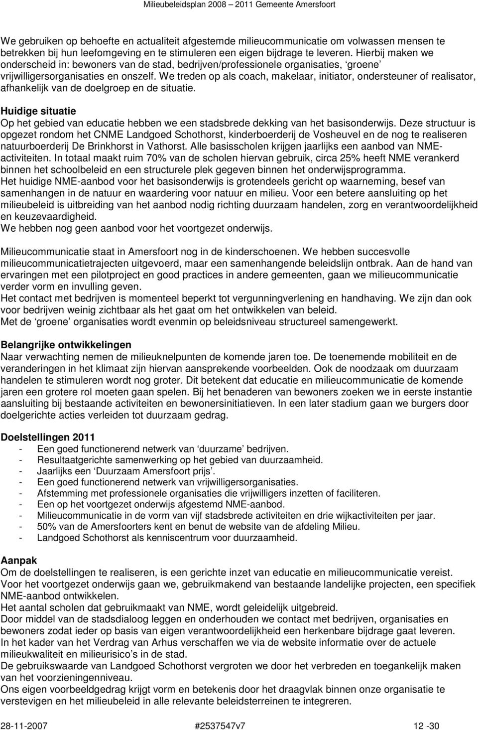 We treden op als coach, makelaar, initiator, ondersteuner of realisator, afhankelijk van de doelgroep en de situatie.