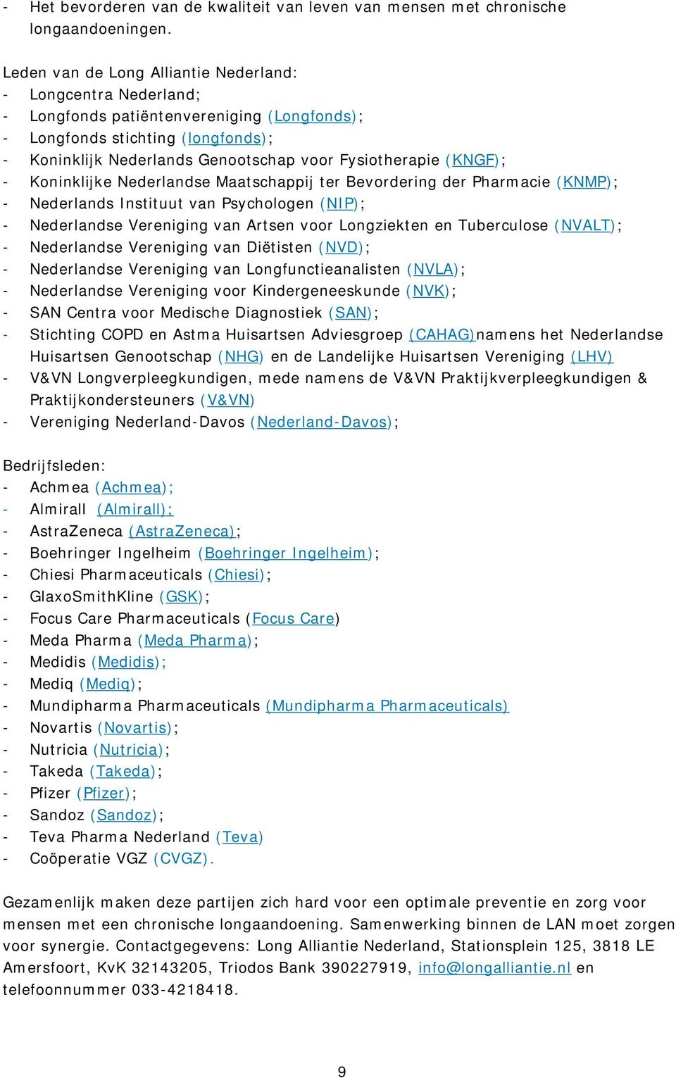 (KNGF); - Koninklijke Nederlandse Maatschappij ter Bevordering der Pharmacie (KNMP); - Nederlands Instituut van Psychologen (NIP); - Nederlandse Vereniging van Artsen voor Longziekten en Tuberculose