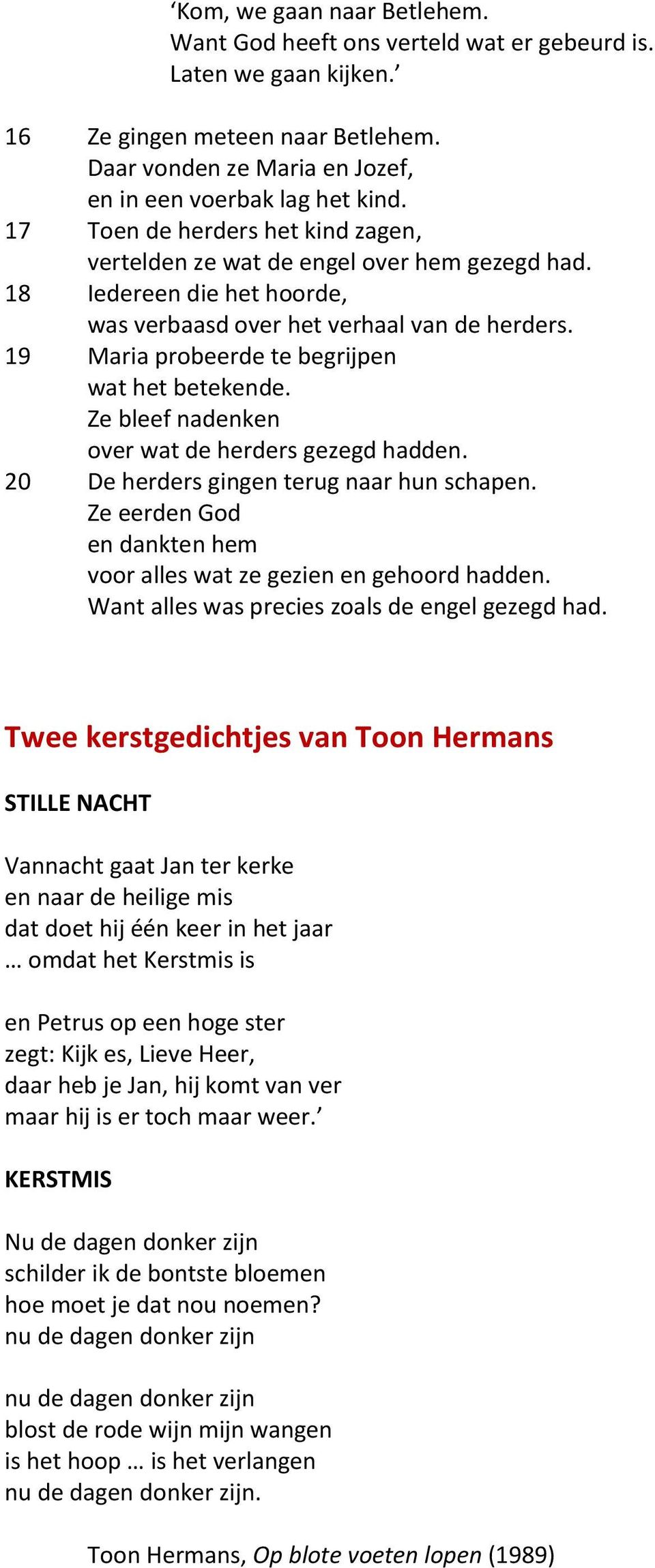 19 Maria probeerde te begrijpen wat het betekende. Ze bleef nadenken over wat de herders gezegd hadden. 20 De herders gingen terug naar hun schapen.