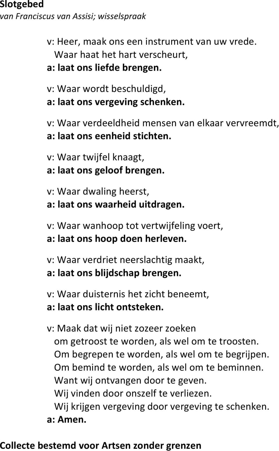 v: Waar dwaling heerst, a: laat ons waarheid uitdragen. v: Waar wanhoop tot vertwijfeling voert, a: laat ons hoop doen herleven. v: Waar verdriet neerslachtig maakt, a: laat ons blijdschap brengen.