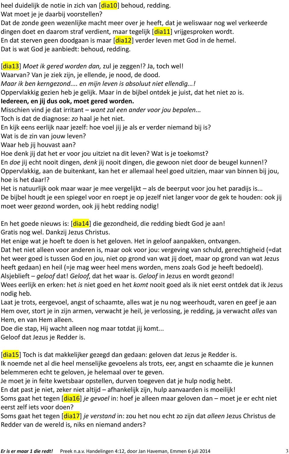 En dat sterven geen doodgaan is maar [dia12] verder leven met God in de hemel. Dat is wat God je aanbiedt: behoud, redding. [dia13] Moet ik gered worden dan, zul je zeggen!? Ja, toch wel! Waarvan?