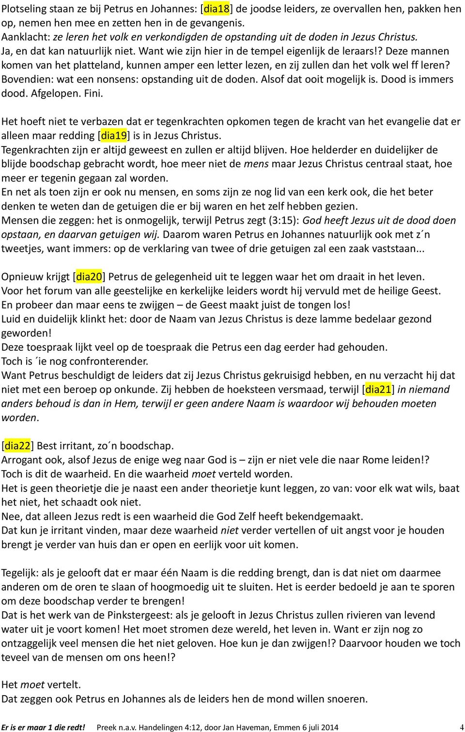 ? Deze mannen komen van het platteland, kunnen amper een letter lezen, en zij zullen dan het volk wel ff leren? Bovendien: wat een nonsens: opstanding uit de doden. Alsof dat ooit mogelijk is.