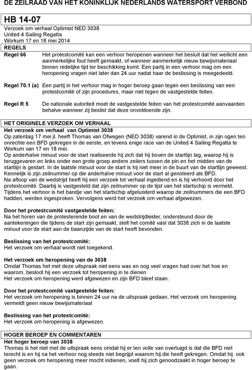 Een partij in een verhoor mag om een heropening vragen niet later dan 24 uur nadat haar de beslissing is meegedeeld. Regel 70.