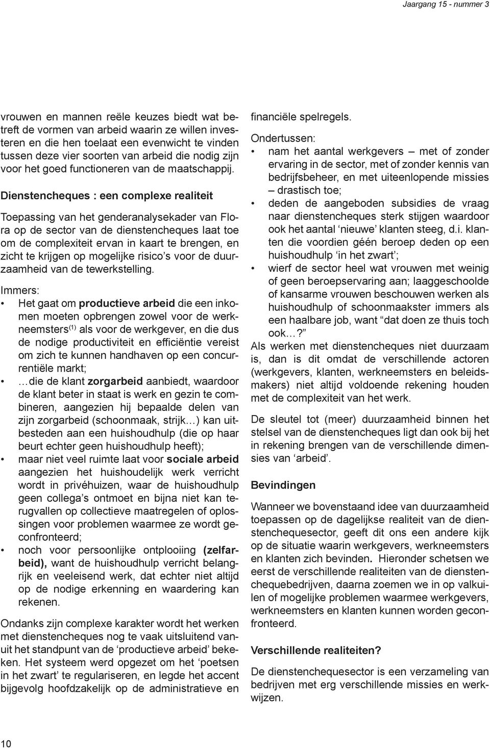 Dienstencheques : een complexe realiteit Toepassing van het genderanalysekader van Flora op de sector van de dienstencheques laat toe om de complexiteit ervan in kaart te brengen, en zicht te krijgen