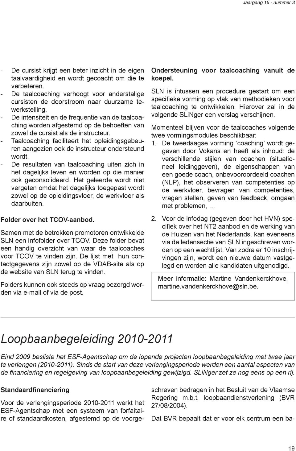 - De intensiteit en de frequentie van de taalcoaching worden afgestemd op de behoeften van zowel de cursist als de instructeur.