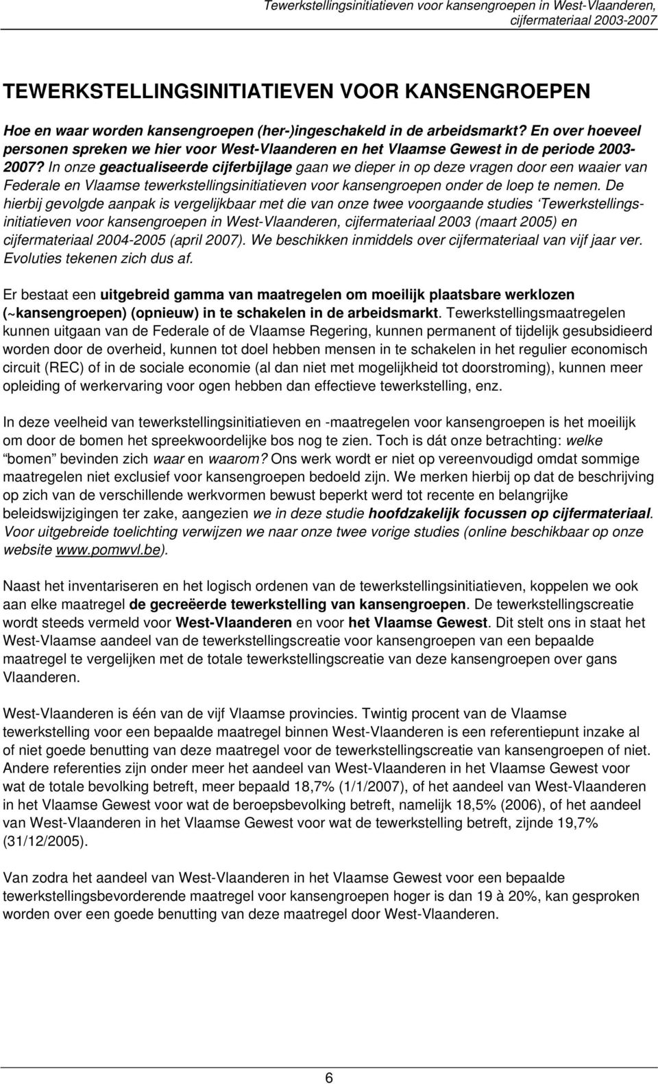 In onze geactualiseerde cijferbijlage gaan we dieper in op deze vragen door een waaier van Federale en Vlaamse tewerkstellingsinitiatieven voor kansengroepen onder de loep te nemen.