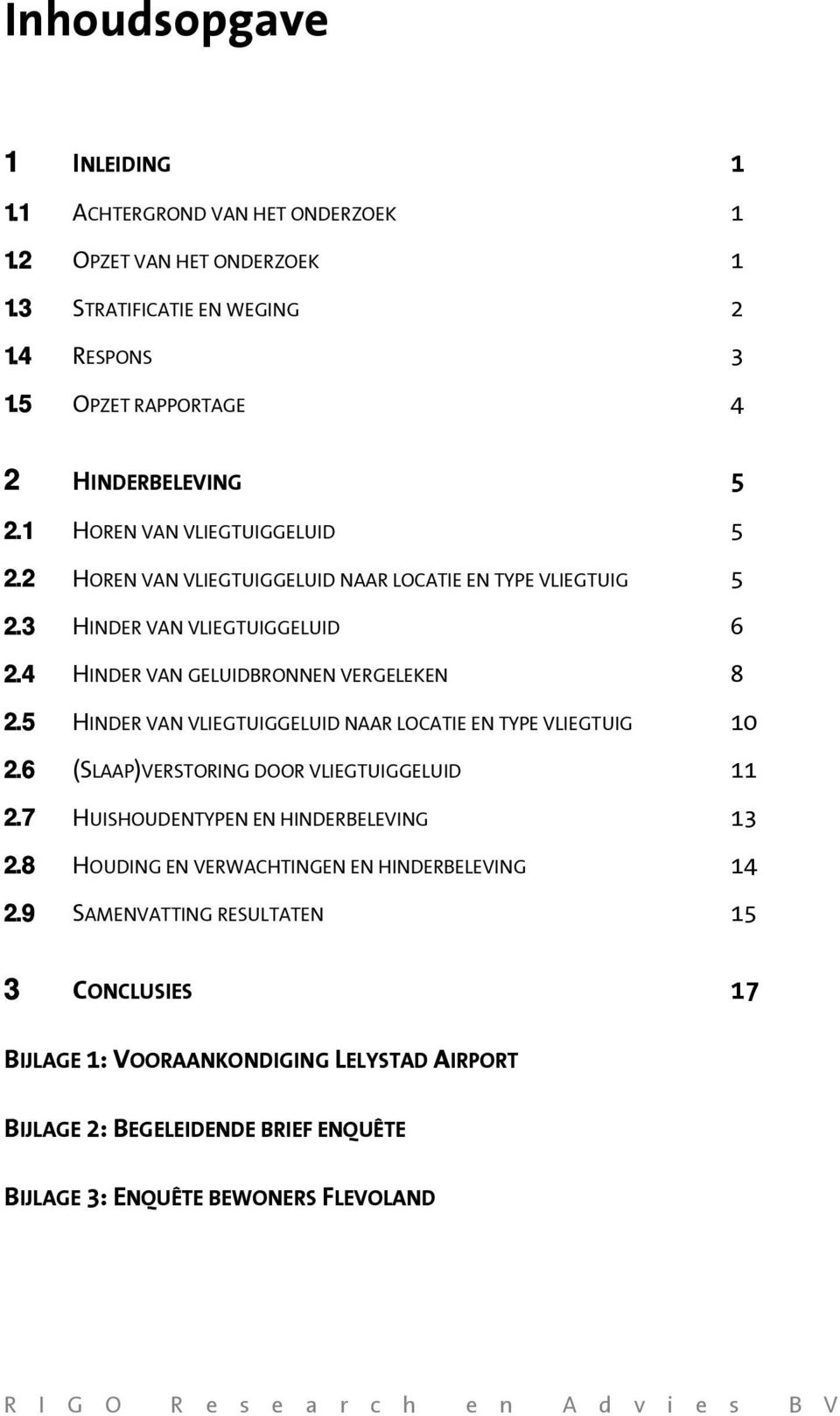 4 HINDER VAN GELUIDBRONNEN VERGELEKEN 8 2.5 HINDER VAN VLIEGTUIGGELUID NAAR LOCATIE EN TYPE VLIEGTUIG 10 2.6 (SLAAP)VERSTORING DOOR VLIEGTUIGGELUID 11 2.