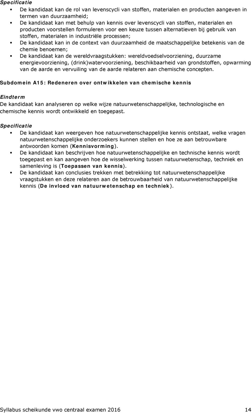betekenis van de chemie benoemen; De kandidaat kan de wereldvraagstukken: wereldvoedselvoorziening, duurzame energievoorziening, (drink)watervoorziening, beschikbaarheid van grondstoffen, opwarming
