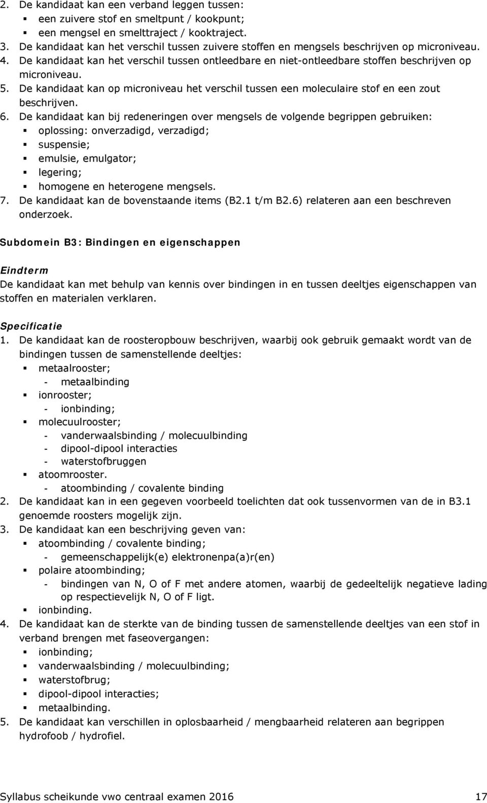 5. De kandidaat kan op microniveau het verschil tussen een moleculaire stof en een zout beschrijven. 6.