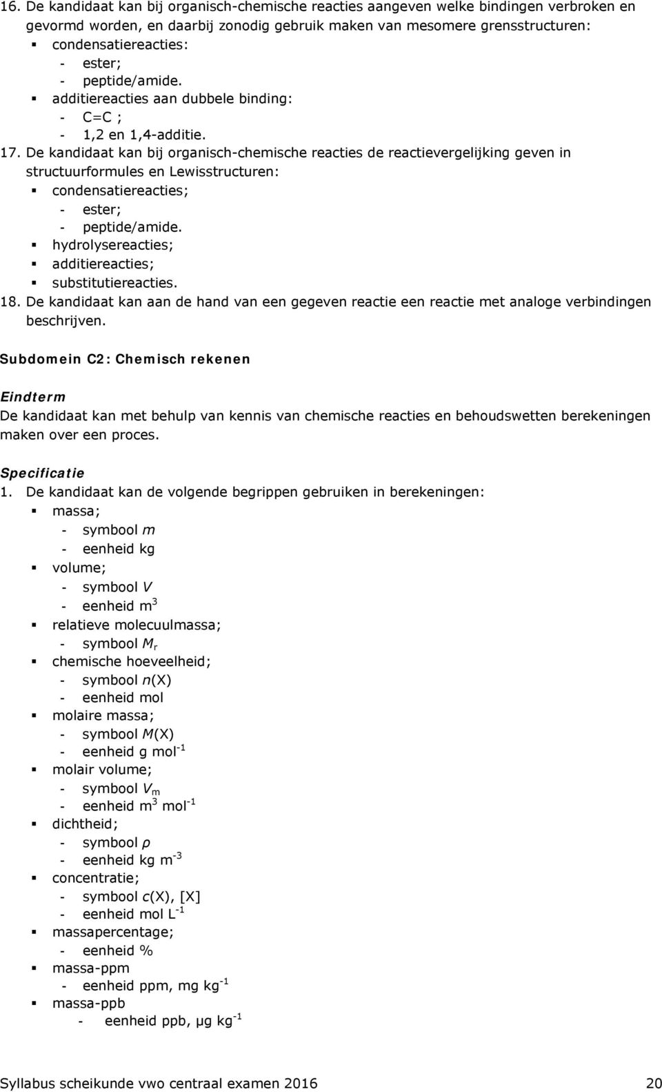 De kandidaat kan bij organisch-chemische reacties de reactievergelijking geven in structuurformules en Lewisstructuren: condensatiereacties; - ester; - peptide/amide.