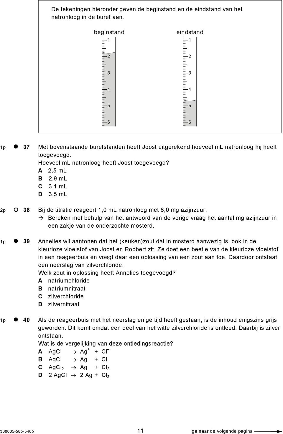 A 2,5 ml B 2,9 ml C 3,1 ml D 3,5 ml 2p 38 Bij de titratie reageert 1,0 ml natronloog met 6,0 mg azijnzuur.