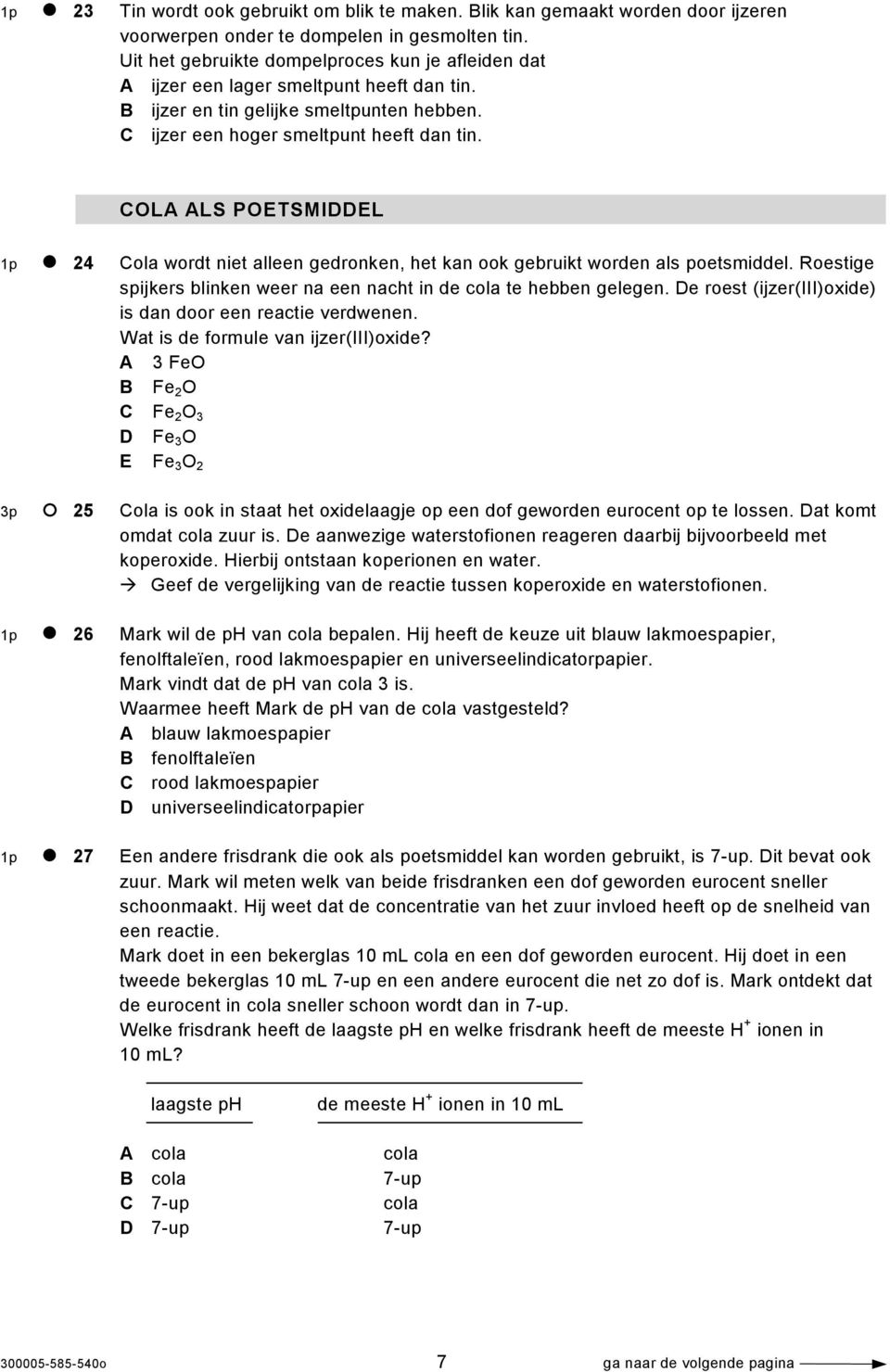 COLA ALS POETSMIDDEL 1p 24 Cola wordt niet alleen gedronken, het kan ook gebruikt worden als poetsmiddel. Roestige spijkers blinken weer na een nacht in de cola te hebben gelegen.