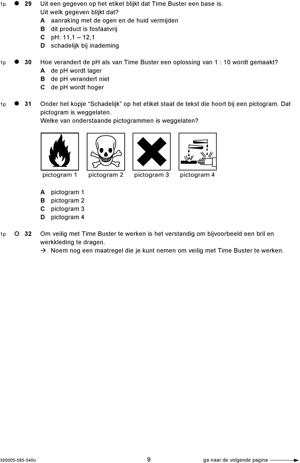 gemaakt? A de ph wordt lager B de ph verandert niet C de ph wordt hoger 1p 31 Onder het kopje Schadelijk op het etiket staat de tekst die hoort bij een pictogram. Dat pictogram is weggelaten.