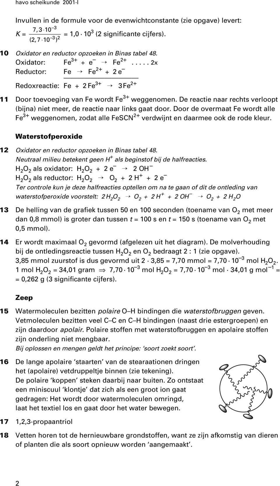 De reactie naar rechts verloopt (bijna) niet meer, de reactie naar links gaat door. Door de overmaat Fe wordt alle Fe 3+ weggenomen, zodat alle FeSCN 2+ verdwijnt en daarmee ook de rode kleur.