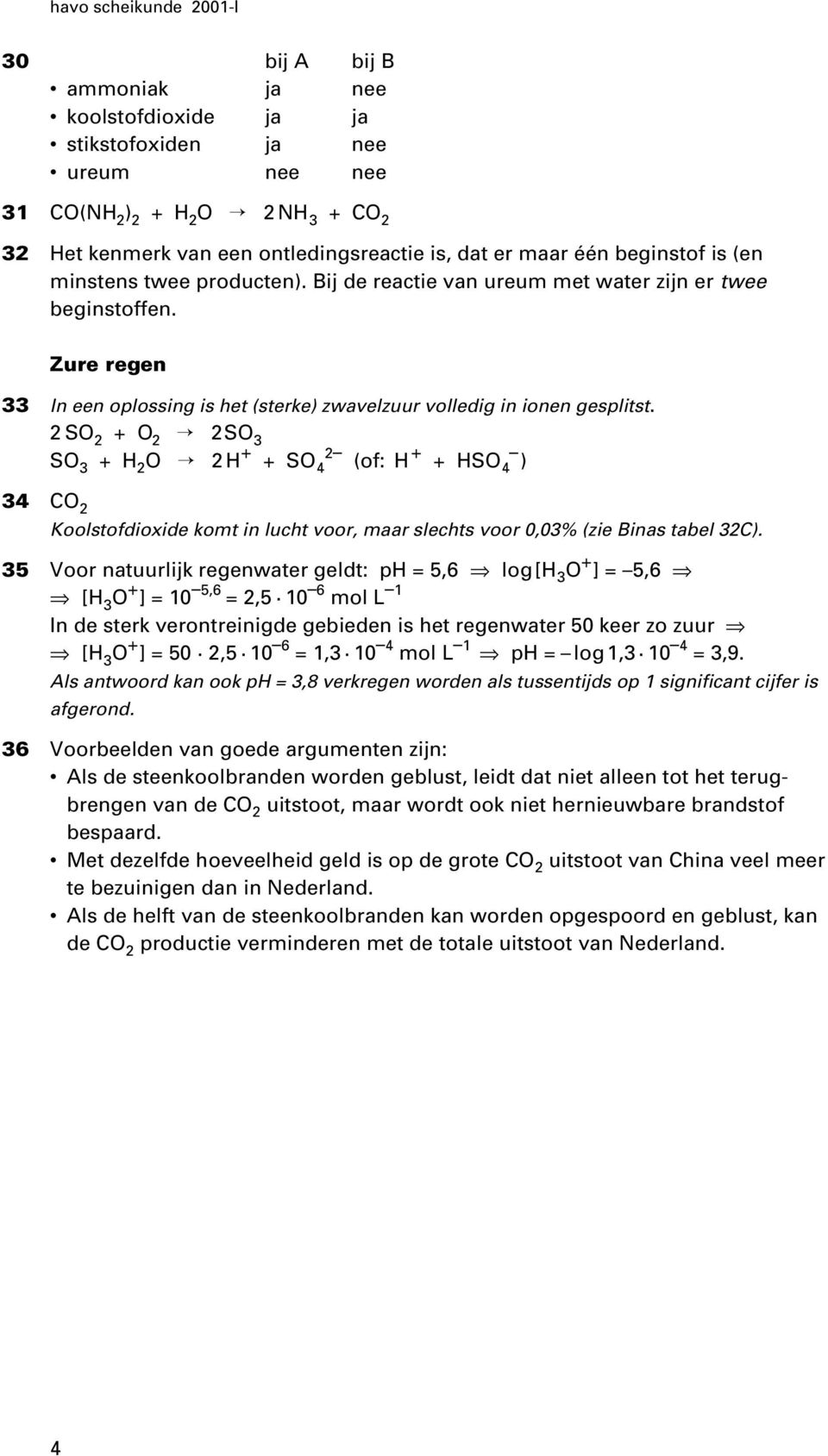 2 SO 2 + O 2 2 SO 3 SO 3 + H 2 O 2 H + + SO 4 2 (of: H + + HSO4 ) 34 CO 2 Koolstofdioxide komt in lucht voor, maar slechts voor 0,03% (zie Binas tabel 32C).