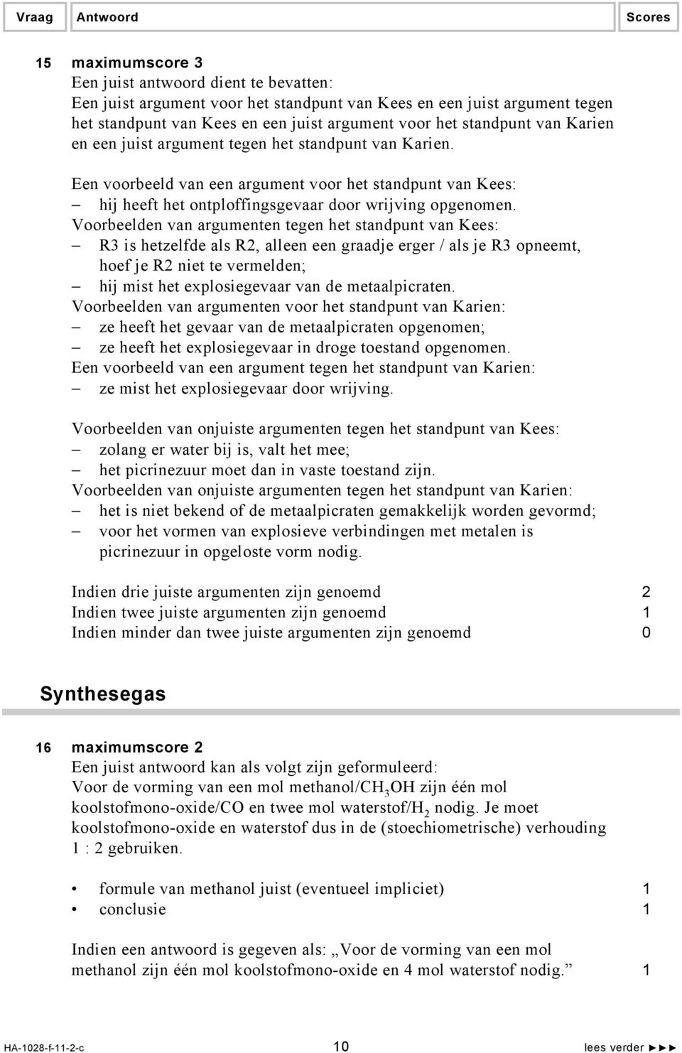 Voorbeelden van argumenten tegen het standpunt van Kees: R3 is hetzelfde als R2, alleen een graadje erger / als je R3 opneemt, hoef je R2 niet te vermelden; hij mist het explosiegevaar van de