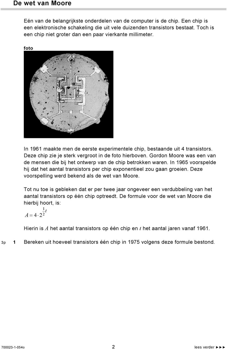 Gordon Moore was een van de mensen die bij het ontwerp van de chip betrokken waren. In 1965 voorspelde hij dat het aantal transistors per chip exponentieel zou gaan groeien.