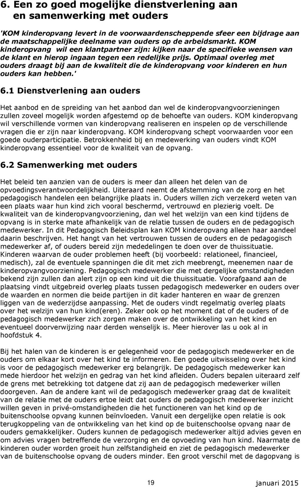 Optimaal overleg met ouders draagt bij aan de kwaliteit die de kinderopvang voor kinderen en hun ouders kan hebben.' 6.