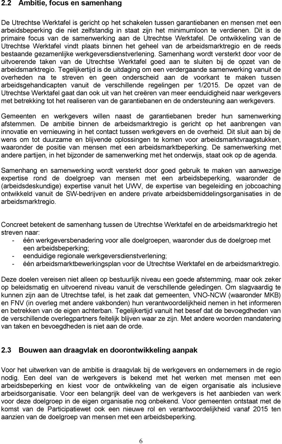 De ontwikkeling van de Utrechtse Werktafel vindt plaats binnen het geheel van de arbeidsmarktregio en de reeds bestaande gezamenlijke werkgeversdienstverlening.