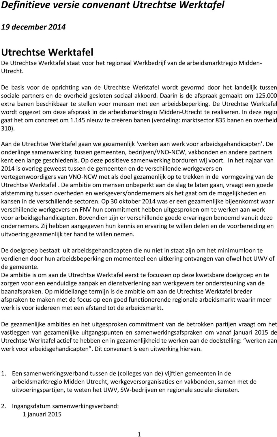 000 extra banen beschikbaar te stellen voor mensen met een arbeidsbeperking. De Utrechtse Werktafel wordt opgezet om deze afspraak in de arbeidsmarktregio Midden-Utrecht te realiseren.