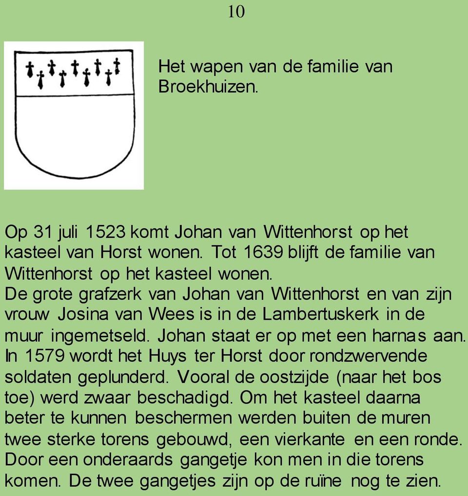 De grote grafzerk van Johan van Wittenhorst en van zijn vrouw Josina van Wees is in de Lambertuskerk in de muur ingemetseld. Johan staat er op met een harnas aan.