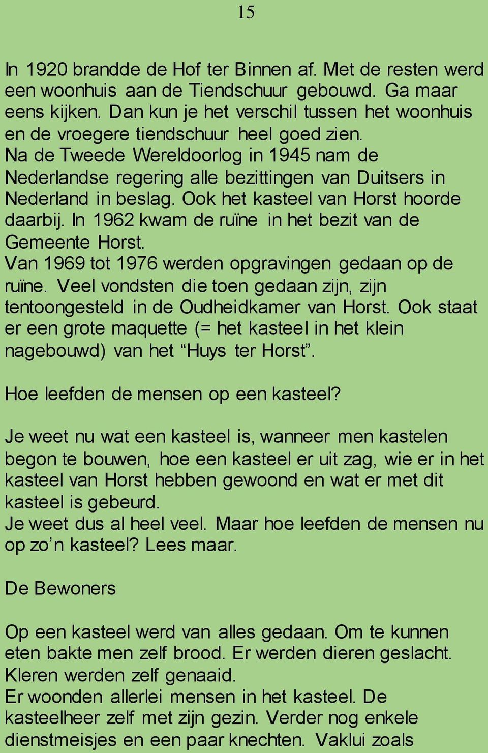 Na de Tweede Wereldoorlog in 1945 nam de Nederlandse regering alle bezittingen van Duitsers in Nederland in beslag. Ook het kasteel van Horst hoorde daarbij.