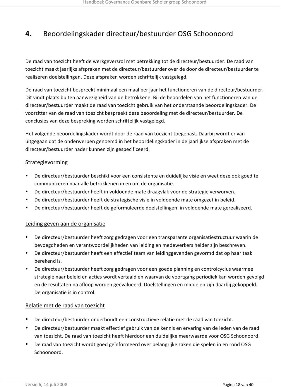 De raad van toezicht bespreekt minimaal een maal per jaar het functioneren van de directeur/bestuurder. Dit vindt plaats buiten aanwezigheid van de betrokkene.