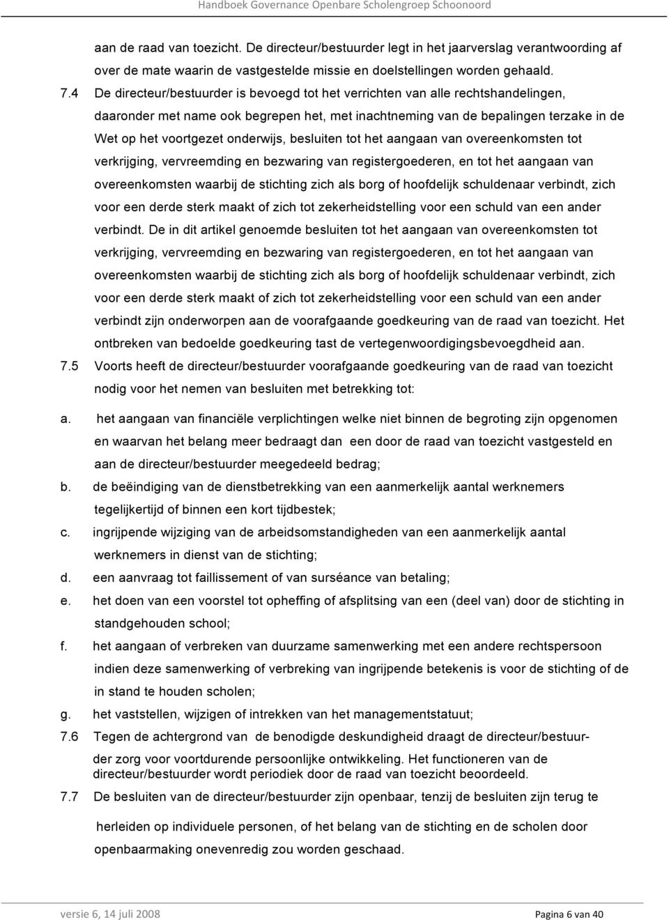 onderwijs, besluiten tot het aangaan van overeenkomsten tot verkrijging, vervreemding en bezwaring van registergoederen, en tot het aangaan van overeenkomsten waarbij de stichting zich als borg of