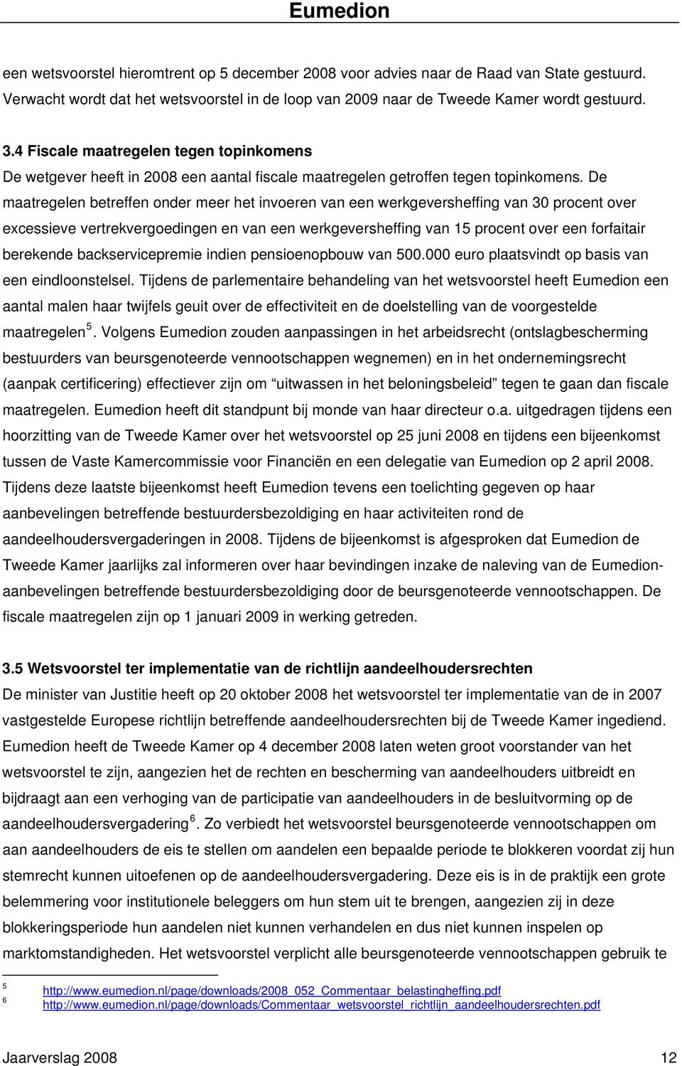 De maatregelen betreffen onder meer het invoeren van een werkgeversheffing van 30 procent over excessieve vertrekvergoedingen en van een werkgeversheffing van 15 procent over een forfaitair berekende