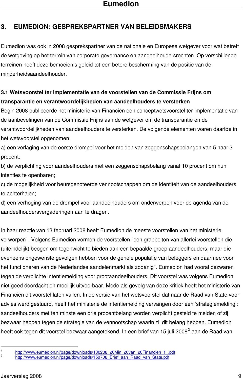 1 Wetsvoorstel ter implementatie van de voorstellen van de Commissie Frijns om transparantie en verantwoordelijkheden van aandeelhouders te versterken Begin 2008 publiceerde het ministerie van