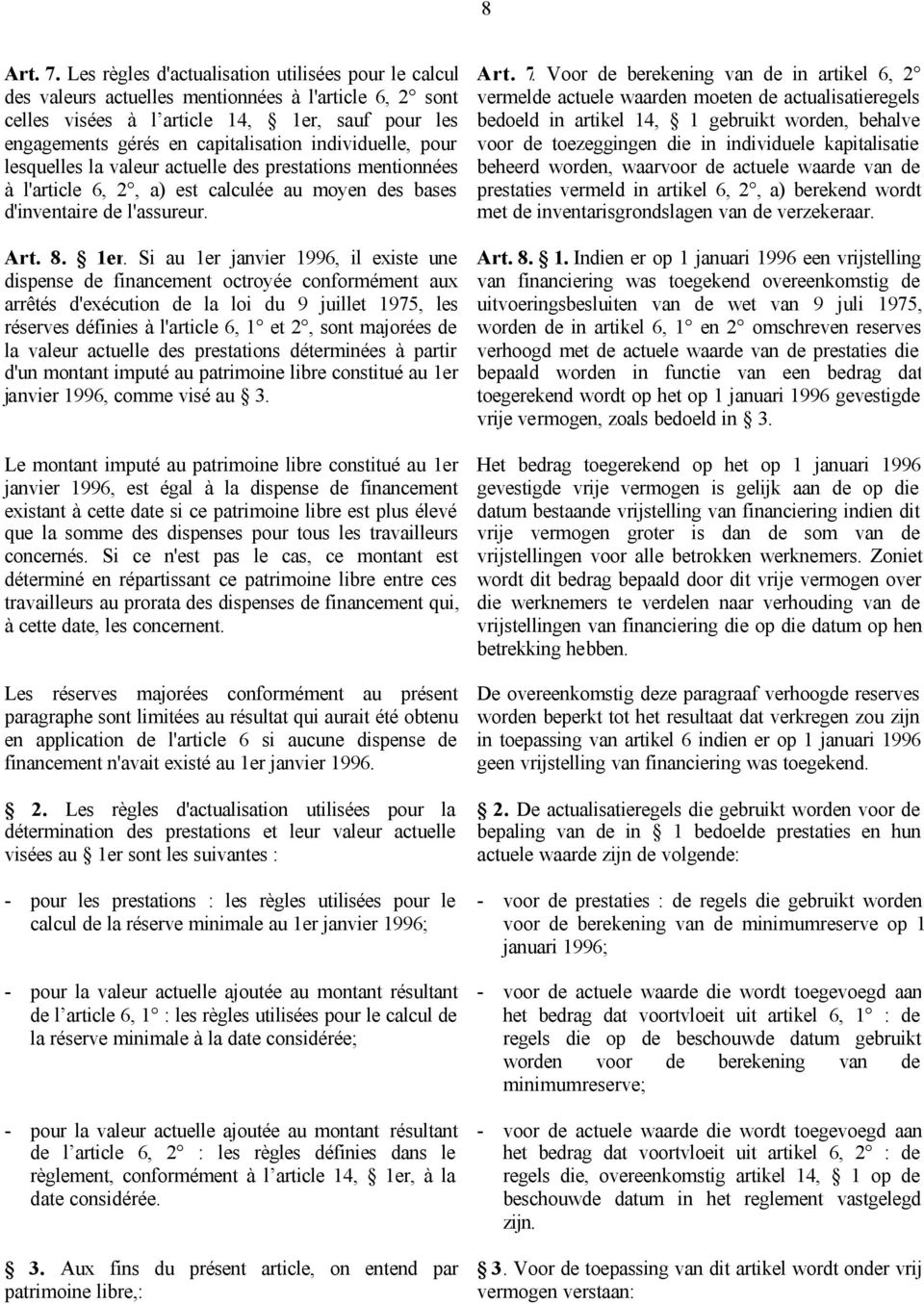 individuelle, pour lesquelles la valeur actuelle des prestations mentionnées à l'article 6, 2, a) est calculée au moyen des bases d'inventaire de l'assureur. Art. 8. 1er.