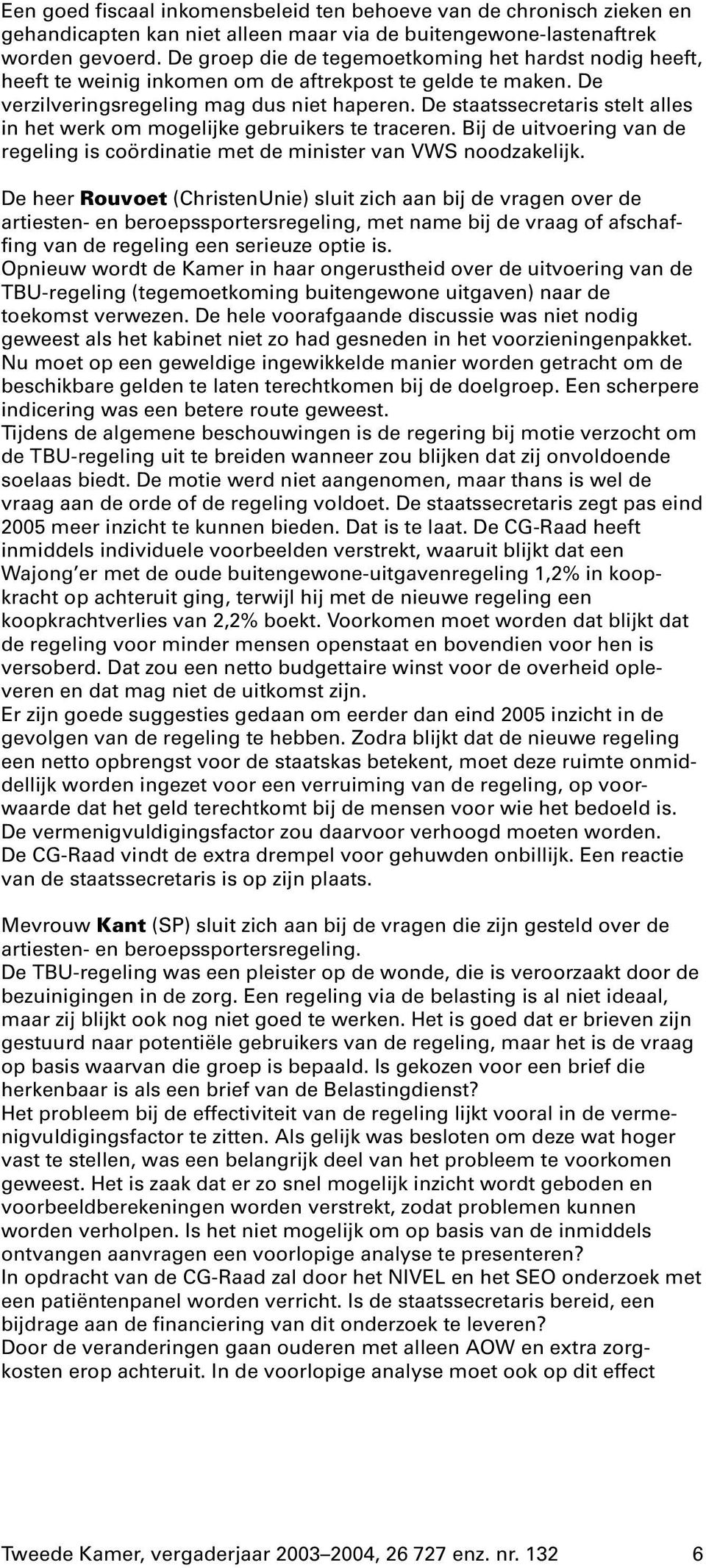 De staatssecretaris stelt alles in het werk om mogelijke gebruikers te traceren. Bij de uitvoering van de regeling is coördinatie met de minister van VWS noodzakelijk.