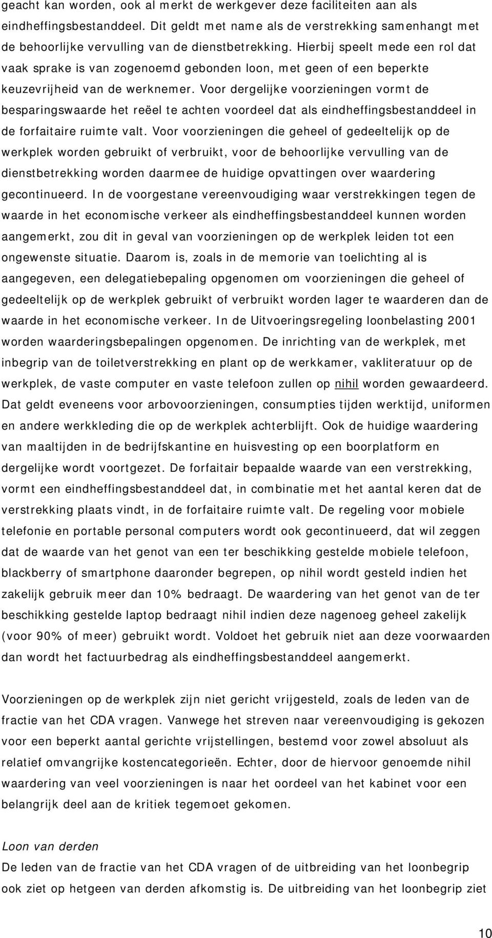 Voor dergelijke voorzieningen vormt de besparingswaarde het reëel te achten voordeel dat als eindheffingsbestanddeel in de forfaitaire ruimte valt.