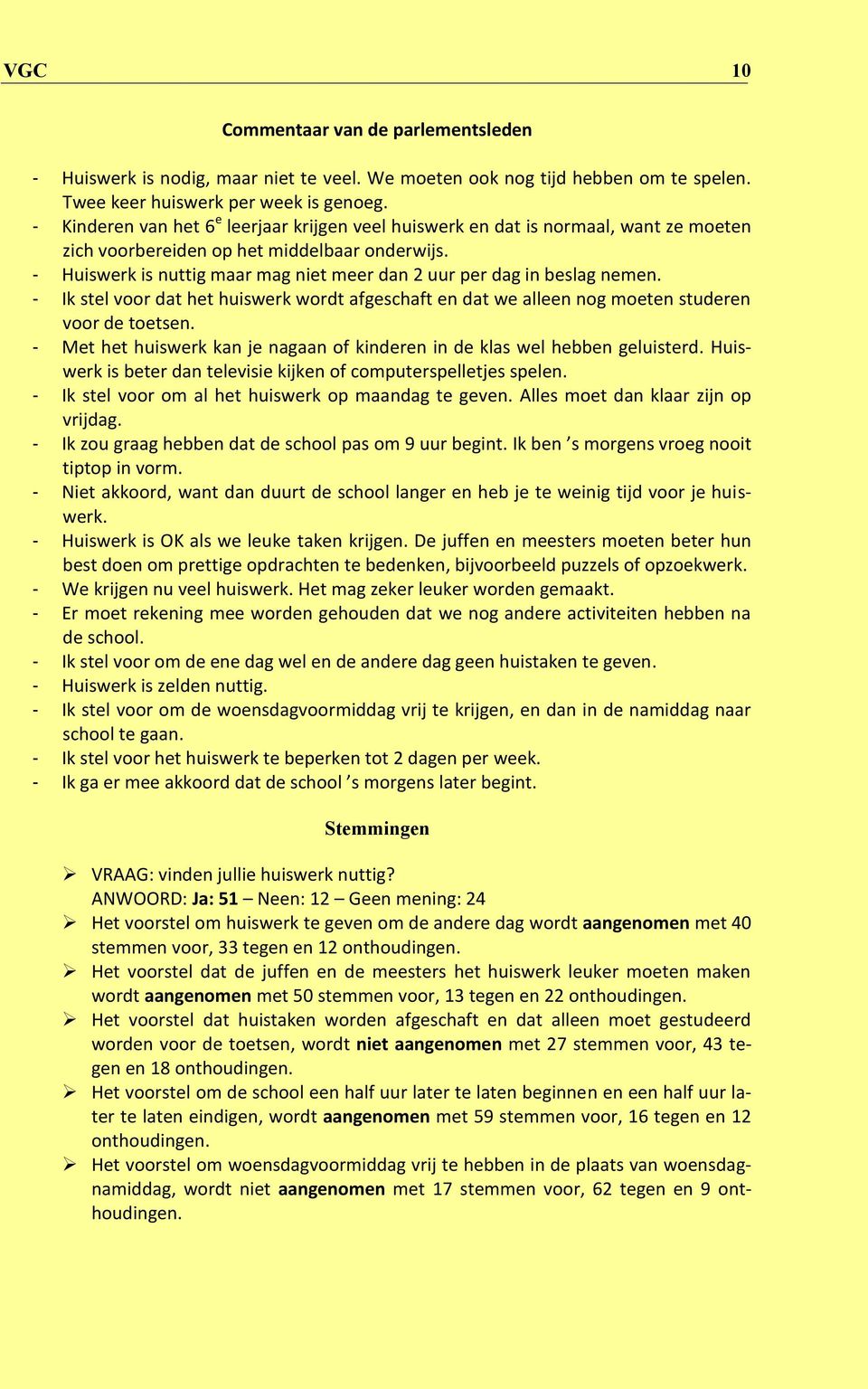 - Huiswerk is nuttig maar mag niet meer dan 2 uur per dag in beslag nemen. - Ik stel voor dat het huiswerk wordt afgeschaft en dat we alleen nog moeten studeren voor de toetsen.