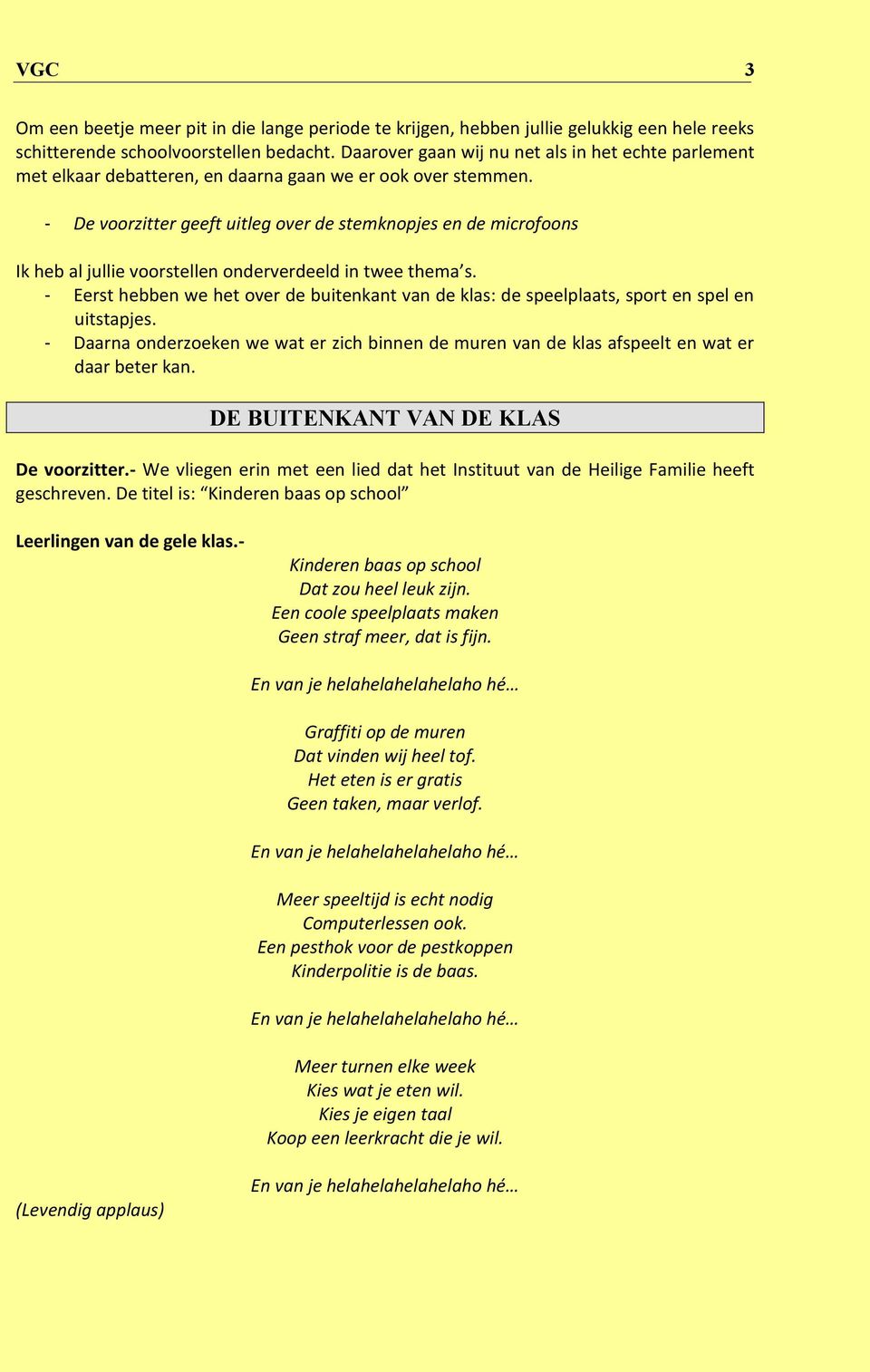 - De voorzitter geeft uitleg over de stemknopjes en de microfoons Ik heb al jullie voorstellen onderverdeeld in twee thema s.