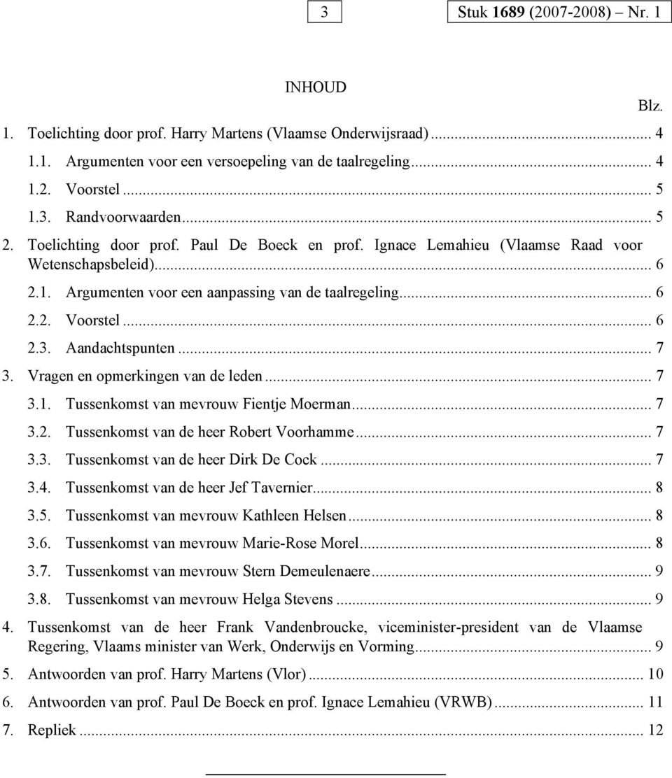 Aandachtspunten... 7 3. Vragen en opmerkingen van de leden... 7 3.1. Tussenkomst van mevrouw Fientje Moerman... 7 3.2. Tussenkomst van de heer Robert Voorhamme... 7 3.3. Tussenkomst van de heer Dirk De Cock.