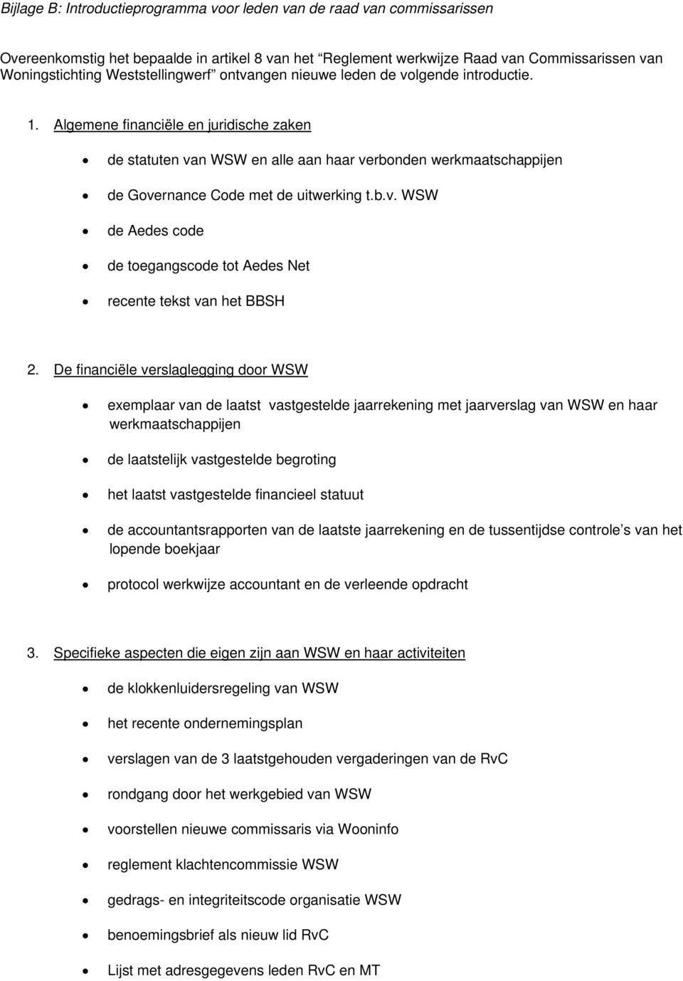 De financiële verslaglegging door WSW exemplaar van de laatst vastgestelde jaarrekening met jaarverslag van WSW en haar werkmaatschappijen de laatstelijk vastgestelde begroting het laatst